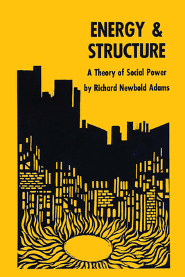 Energy and Structure: A Theory of Social Power - Adams, Richard Newbold