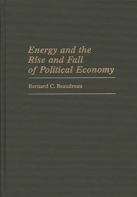 Energy and the Rise and Fall of Political Economy - Beaudreau, Bernard C