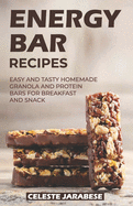 Energy Bar Recipes: Easy and Tasty Homemade Granola and Protein Bars for Breakfast and Snack