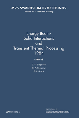 Energy Beam-Solid Interactions and Transient Thermal Processing 1984: Volume 35 - Biegelsen, D. K. (Editor), and Rozgonyi, G. A. (Editor), and Shank, C. V. (Editor)