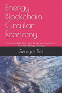 Energy Blockchain Circular Economy: The Art of Modeling an Interdisciplinary Techno-Economic Energy Strategy