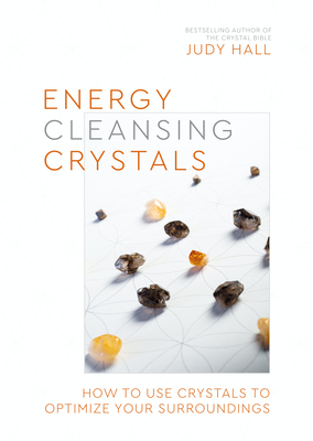 Energy-Cleansing Crystals: How to Use Crystals to Optimize Your Surroundings - Hall, Judy