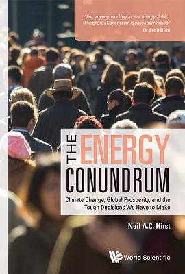 Energy Conundrum, The: Climate Change, Global Prosperity, and the Tough Decisions We Have to Make - Hirst, Neil A C