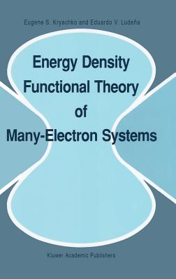 Energy Density Functional Theory of Many-Electron Systems - Kryachko, Eugene S, and Ludea, Eduardo V