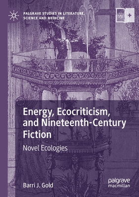Energy, Ecocriticism, and Nineteenth-Century Fiction: Novel Ecologies - Gold, Barri J.