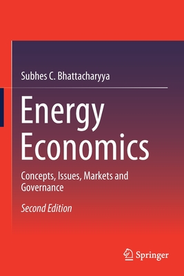 Energy Economics: Concepts, Issues, Markets and Governance - Bhattacharyya, Subhes C