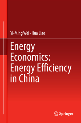 Energy Economics: Energy Efficiency in China - Wei, Yi-Ming, and Liao, Hua