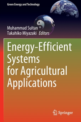 Energy-Efficient Systems for Agricultural Applications - Sultan, Muhammad (Editor), and Miyazaki, Takahiko (Editor)