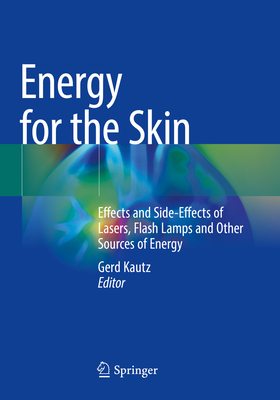 Energy for the Skin: Effects and Side-Effects of Lasers, Flash Lamps and Other Sources of Energy - Kautz, Gerd (Editor)