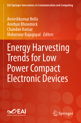 Energy Harvesting Trends for Low Power Compact Electronic Devices - Nella, Anveshkumar (Editor), and Bhowmick, Anirban (Editor), and Kumar, Chandan (Editor)