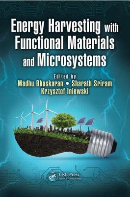 Energy Harvesting with Functional Materials and Microsystems - Bhaskaran, Madhu (Editor), and Sriram, Sharath (Editor), and Iniewski, Krzysztof (Editor)