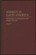 Energy in Latin America: Production, Consumption, and Future Growth