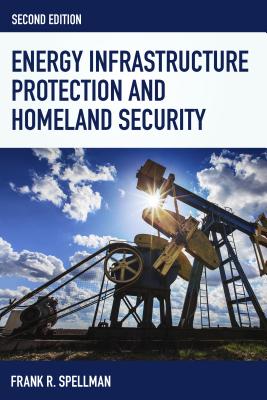 Energy Infrastructure Protection and Homeland Security - Spellman, Frank R