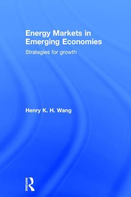 Energy Markets in Emerging Economies: Strategies for growth - Wang, Henry K. H.