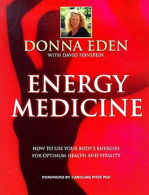 Energy Medicine: How to Use Your Body's Energies for Optimum Health and Vitality - Eden, Donna, and Feinstein, David, and Myss, Caroline M. (Foreword by)