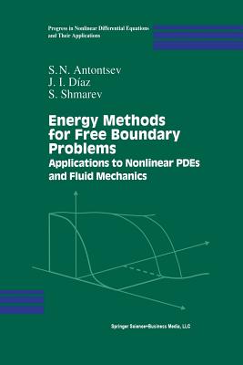 Energy Methods for Free Boundary Problems: Applications to Nonlinear Pdes and Fluid Mechanics - Antontsev, S N, and Diaz, J I, and Shmarev, S