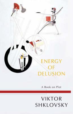 Energy of Delusion: A Book on Plot - Shklovsky, Viktor, and Avagyan, Shushan (Translated by)