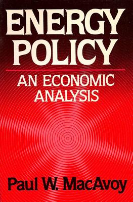 Energy Policy: An Economic Analysis - MacAvoy, Paul W, Professor