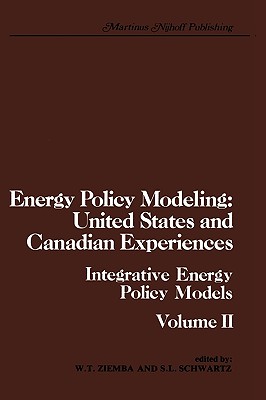 Energy Policy Modeling: United States and Canadian Experiences: Volume II Integrative Energy Policy Models - Ziemba, W T (Editor), and Schwartz, S L (Editor)