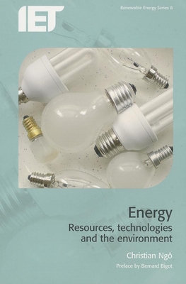 Energy: Resources, technologies and the environment - Ngo, Christian, and Bigot, Bernard (Preface by), and Hamand, Jeremy (Translated by)