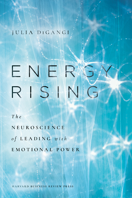 Energy Rising: The Neuroscience of Leading with Emotional Power - Digangi, Julia, Dr.