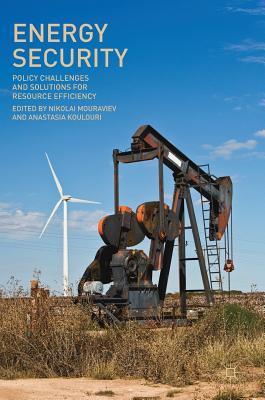 Energy Security: Policy Challenges and Solutions for Resource Efficiency - Mouraviev, Nikolai (Editor), and Koulouri, Anastasia (Editor)