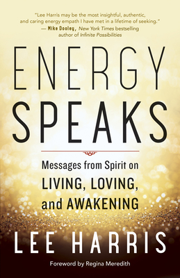 Energy Speaks: Messages from Spirit on Living, Loving, and Awakening - Harris, Lee, and Meredith, Regina (Foreword by)