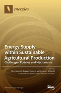 Energy Supply within Sustainable Agricultural Production: Challenges, Policies and Mechanisms