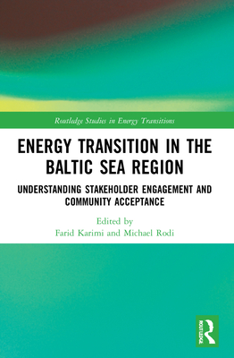 Energy Transition in the Baltic Sea Region: Understanding Stakeholder Engagement and Community Acceptance - Karimi, Farid (Editor), and Rodi, Michael (Editor)