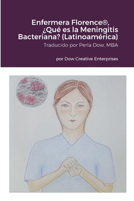 Enfermera Florence(R), ?Qu? es la Meningitis Bacteriana? (Latinoam?rica) - Dow, Michael, and Brooker, Lorie, and Dow, Perla (Translated by)