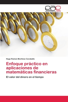 Enfoque Practico En Aplicaciones de Matematicas Financieras - Martinez Caraballo, Hugo Ram?n