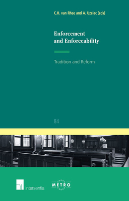 Enforcement and Enforceability: Tradition and Reform Volume 84 - Van Rhee, C H (Editor), and Uzelac, Alan (Editor)