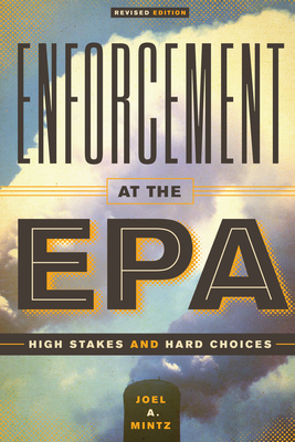 Enforcement at the EPA: High Stakes and Hard Choices, Revised Edition - Mintz, Joel a