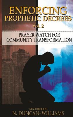 Enforcing Prophetic Decrees Volume 2: Prayer Watch for Community Transformation - Duncan-Williams, Archbishop Nicholas