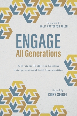 Engage All Generations: A Strategic Toolkit for Creating Intergenerational Faith Communities - Seibel, Cory