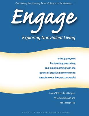 Engage: Exploring Nonviolent Living: A Study Program for Learning, Practicing, and Experimenting with the Power of Creative Nonviolence to Transform Our Lives and Our World - Slattery, Laura, and Pelicaric, Veronica, and Preston-Pile, Ken