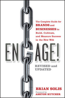 Engage!: The Complete Guide for Brands and Businesses to Build, Cultivate, and Measure Success in the New Web - Solis, Brian, and Kutcher, Ashton (Foreword by)