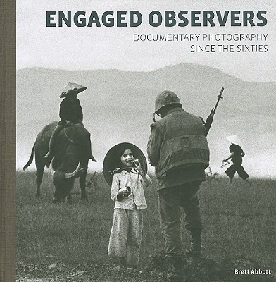 Engaged Observers: Documentary Photography Since the Sixties - Abbott, Brett