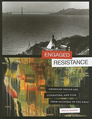 Engaged Resistance: American Indian Art, Literature, and Film from Alcatraz to the Nmai - Rader, Dean