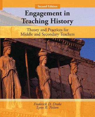 Engagement in Teaching History: Theory and Practices for Middle and Secondary Teachers - Drake, Frederick, and Nelson, Lynn