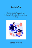 EngagePro: The Strategic Playbook for Building Influential Communities Online