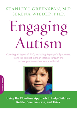 Engaging Autism: Using the Floortime Approach to Help Children Relate, Communicate, and Think - Greenspan, Stanley I, and Wieder, Serena, Ph.D.