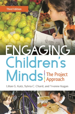 Engaging Children's Minds: The Project Approach - Katz, Lilian G., and Chard, Sylvia C., and Kogan, Yvonne