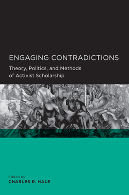 Engaging Contradictions: Theory, Politics, and Methods of Activist Scholarship - Hale, Charles R, and Calhoun, Craig (Foreword by)