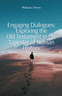 Engaging Dialogues: Exploring the Old Testament in the Tapestry of Human History