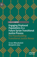 Engaging Displaced Populations in a Future Syrian Transitional Justice Process: The Peacebuilding-Transitional Justice Nexus