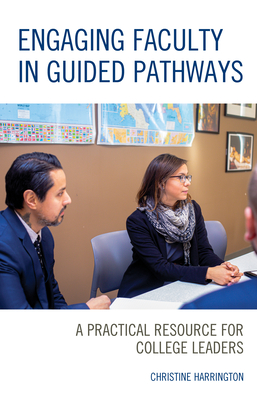 Engaging Faculty in Guided Pathways: A Practical Resource for College Leaders - Harrington, Christine