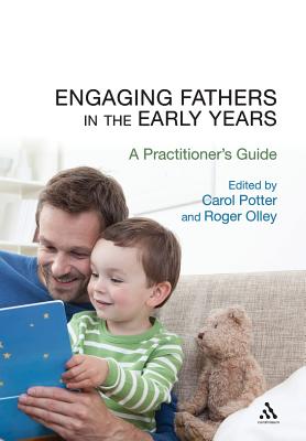 Engaging Fathers in the Early Years: A Practitioner's Guide - Potter, Carol (Editor), and Olley, Roger (Editor)