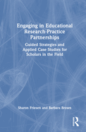 Engaging in Educational Research-Practice Partnerships: Guided Strategies and Applied Case Studies for Scholars in the Field