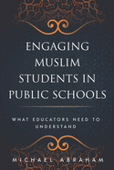 Engaging Muslim Students in Public Schools: What Educators Need to Understand